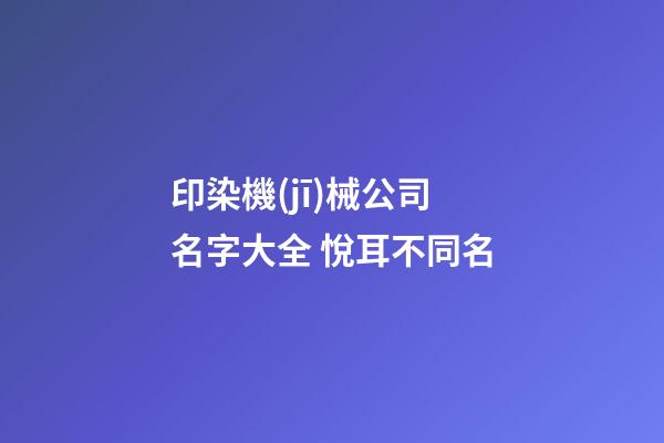印染機(jī)械公司名字大全 悅耳不同名-第1張-公司起名-玄機(jī)派
